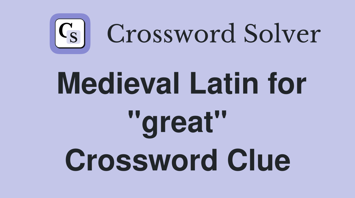 Medieval Latin for "great" Crossword Clue Answers Crossword Solver